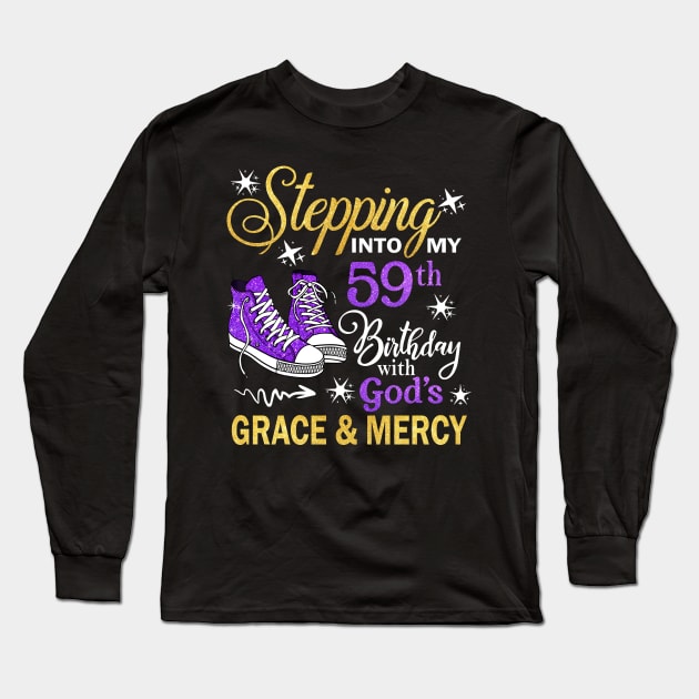 Stepping Into My 59th Birthday With God's Grace & Mercy Bday Long Sleeve T-Shirt by MaxACarter